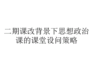 二期课改背景下思想政治课的课堂设问策略.ppt