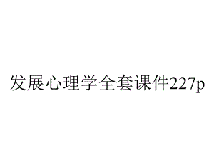 发展心理学全套课件227p.ppt