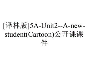 [译林版]5A-Unit2-A-new-student(Cartoon)公开课课件.ppt