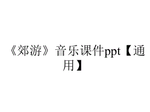 《郊游》音乐课件（通用）.ppt