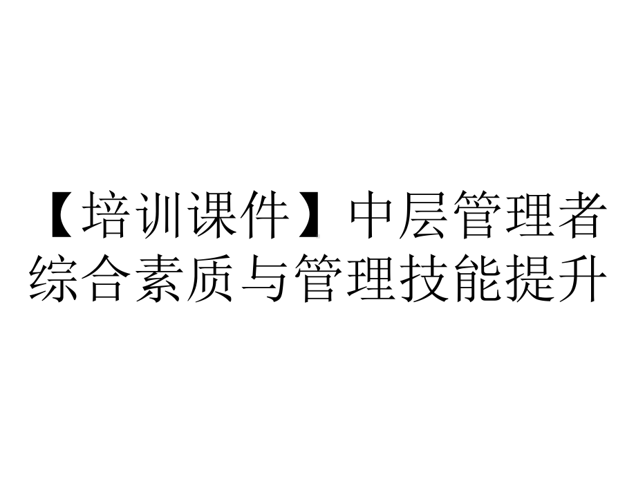 （培训课件）中层管理者综合素质与管理技能提升.ppt_第1页