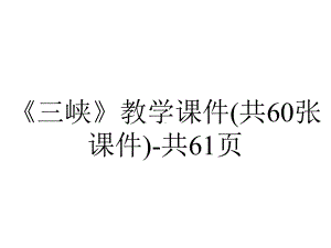 《三峡》教学课件(共60张课件)共61p-2.ppt