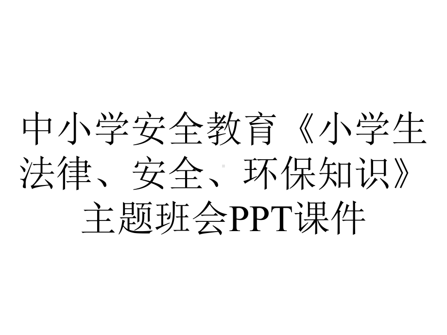 中小学安全教育《小学生法律、安全、环保知识》主题班会课件.ppt_第1页