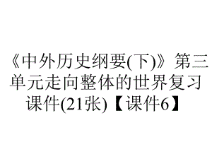 《中外历史纲要(下)》第三单元走向整体的世界复习课件(21张)（课件6）.ppt