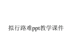 拟行路难ppt教学课件.ppt