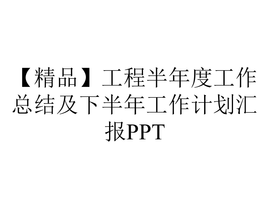 （精品）工程半年度工作总结及下半年工作计划汇报PPT.pptx_第1页