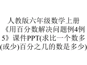 人教版六年级数学上册《用百分数解决问题例4例5》课件(求比一个数多(或少)百分之几的数是多少).pptx