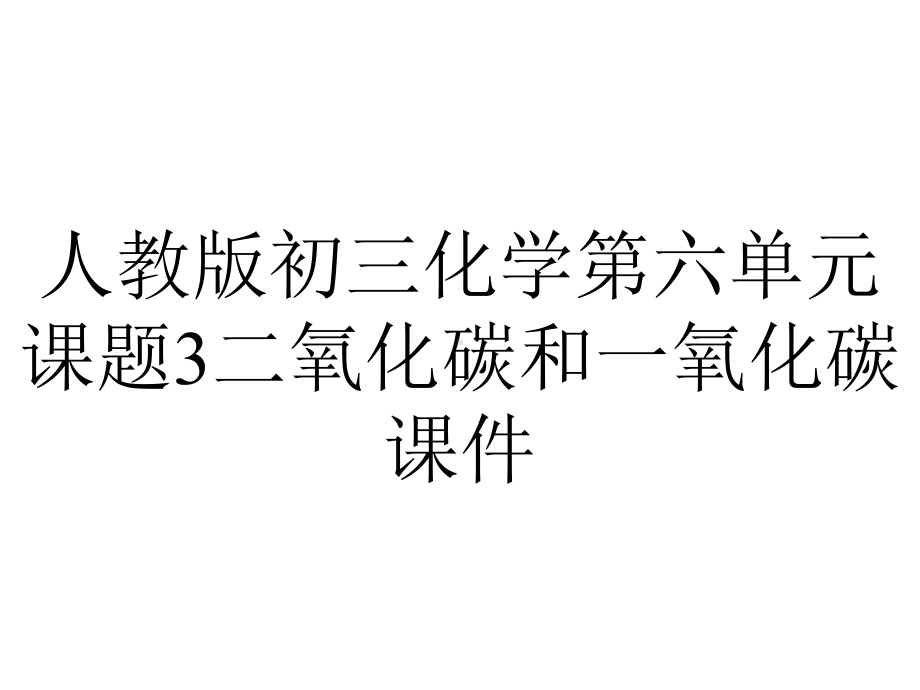 人教版初三化学第六单元课题3二氧化碳和一氧化碳课件.ppt_第1页