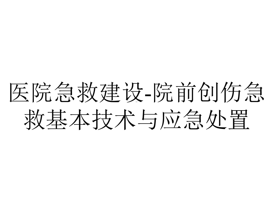 医院急救建设-院前创伤急救基本技术与应急处置.ppt_第1页