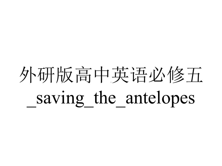 外研版高中英语必修五-saving-the-antelopes.pptx--（课件中不含音视频）_第1页