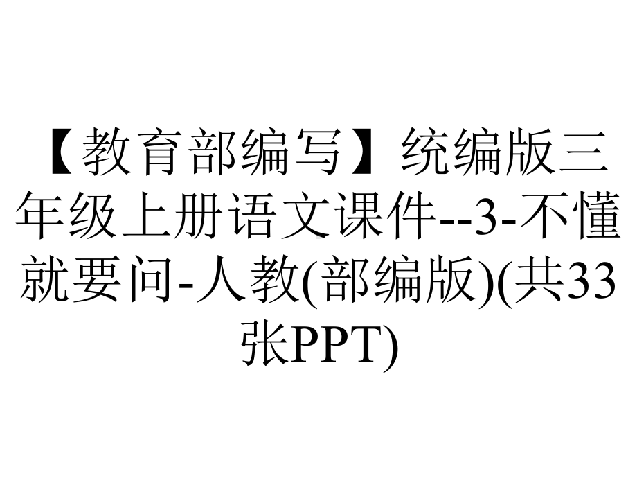 （教育部编写）统编版三年级上册语文课件-3-不懂就要问-人教(部编版)(共33张PPT).ppt_第1页