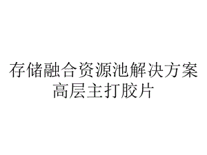 存储融合资源池解决方案高层主打胶片.pptx