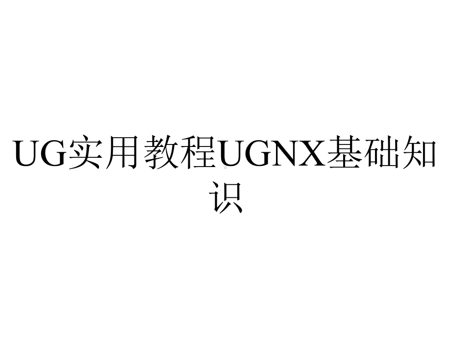 UG实用教程UGNX基础知识.pptx_第1页