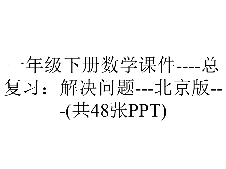 一年级下册数学课件--总复习：解决问题--北京版--(共48张PPT).pptx_第1页