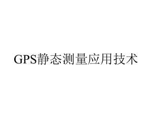 GPS静态测量应用技术.ppt