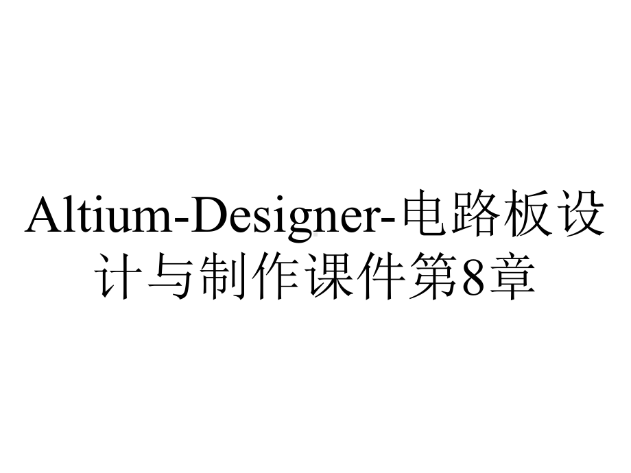 Altium-Designer-电路板设计与制作课件第8章.ppt_第1页