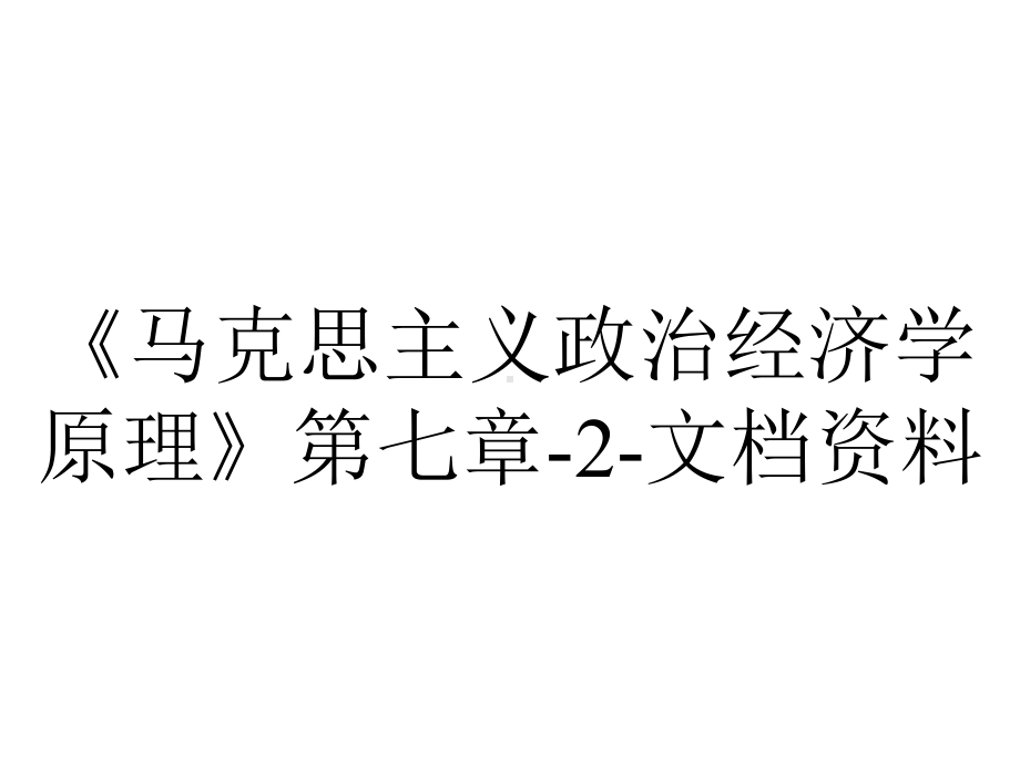 《马克思主义政治经济学原理》第七章-2-文档资料.ppt_第1页