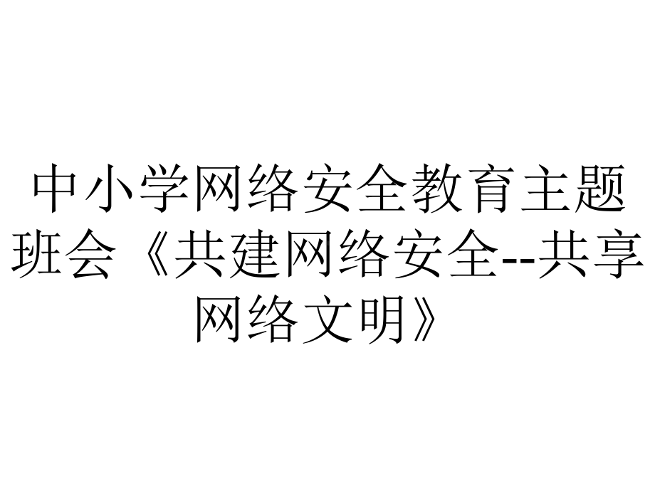 中小学网络安全教育主题班会《共建网络安全共享网络文明》.ppt_第1页