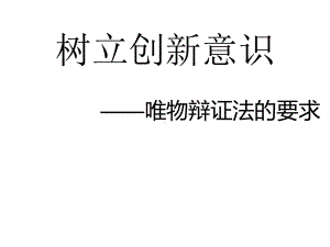 树立创新意识是唯物辩证法的要求65136共25张课件.ppt