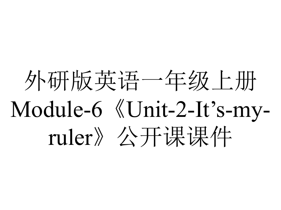 外研版英语一年级上册Module-6《Unit-2-It’s-my-ruler》公开课课件.ppt（无音视频素材）_第1页