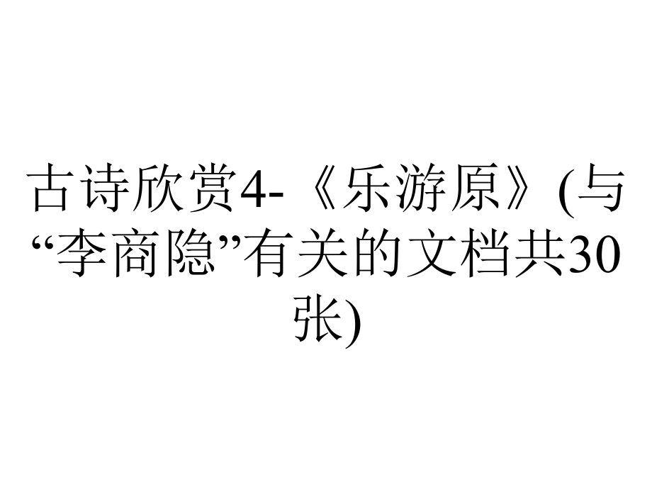 古诗欣赏4-《乐游原》(与“李商隐”有关的文档共30张).pptx_第1页