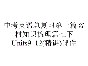 中考英语总复习第一篇教材知识梳理篇七下Units9-12(精讲)课件.ppt