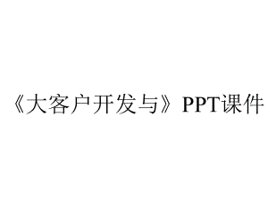 《大客户开发与》课件.ppt