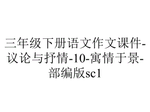 三年级下册语文作文课件-议论与抒情-10-寓情于景-部编版sc1.88.ppt