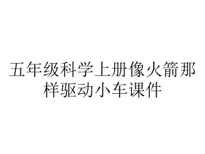 五年级科学上册像火箭那样驱动小车课件.pptx