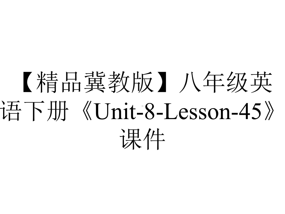 （精品冀教版）八年级英语下册《Unit-8-Lesson-45》课件.ppt-(课件无音视频)_第1页