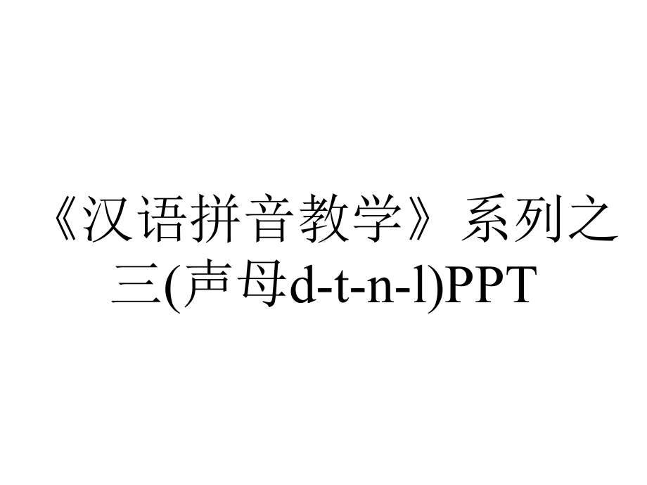 《汉语拼音教学》系列之三(声母d-t-n-l)PPT.ppt_第1页