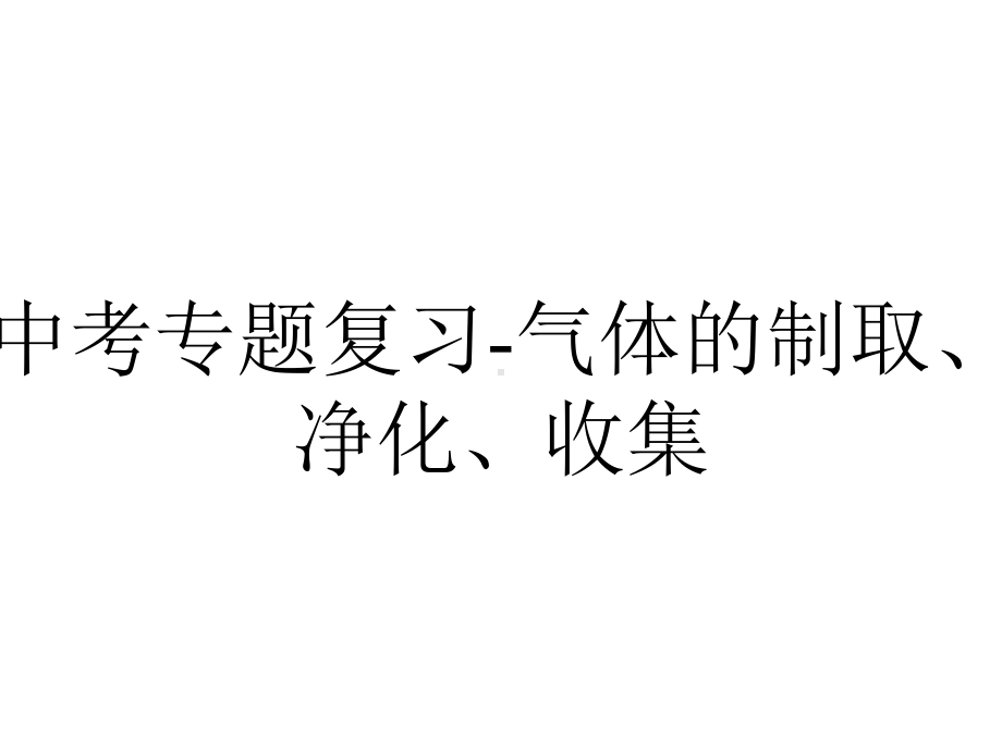 中考专题复习气体的制取、净化、收集.pptx_第1页