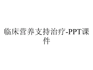 临床营养支持治疗课件-2.ppt