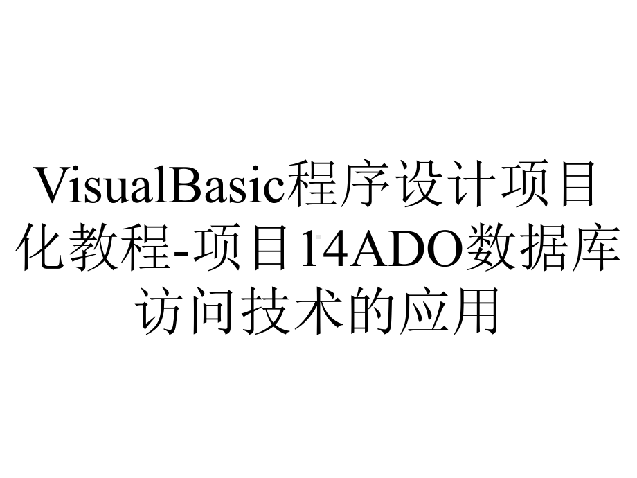 VisualBasic程序设计项目化教程-项目14ADO数据库访问技术的应用.ppt_第1页