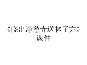 《晓出净慈寺送林子方》课件.ppt