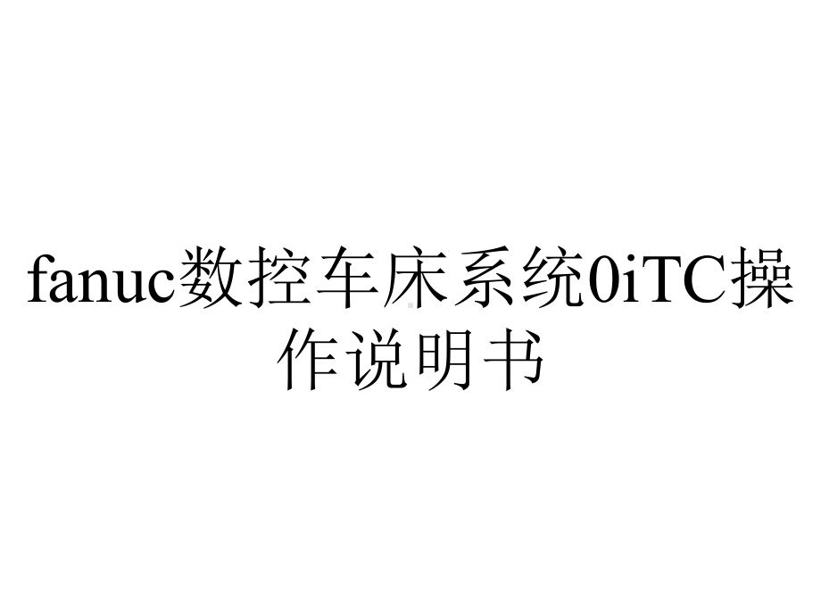 fanuc数控车床系统0iTC操作说明书.ppt_第1页