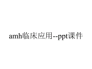 amh临床应用-课件.pptx