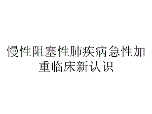 慢性阻塞性肺疾病急性加重临床新认识.ppt