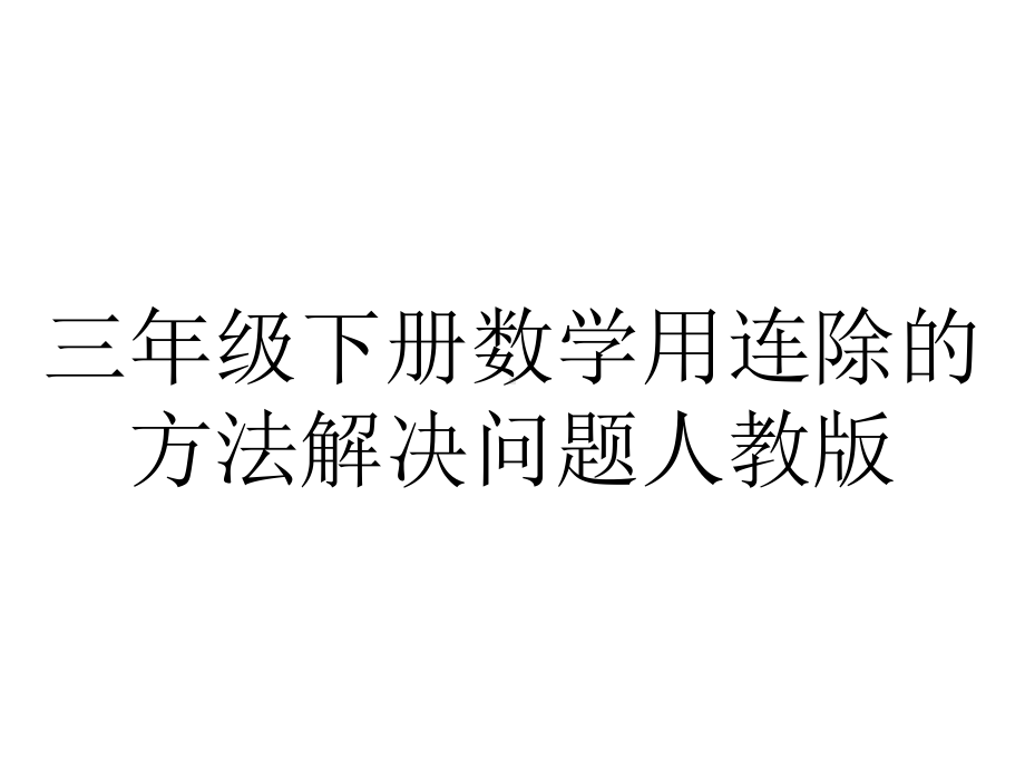 三年级下册数学用连除的方法解决问题人教版.ppt_第1页