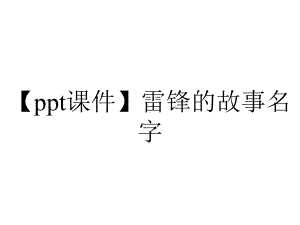 （ppt课件）雷锋的故事名字.pptx