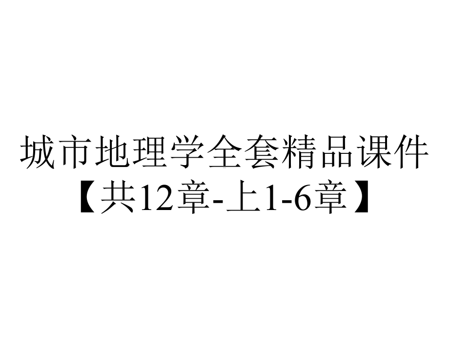 城市地理学全套精品课件（共12章-上1-6章）.ppt_第1页