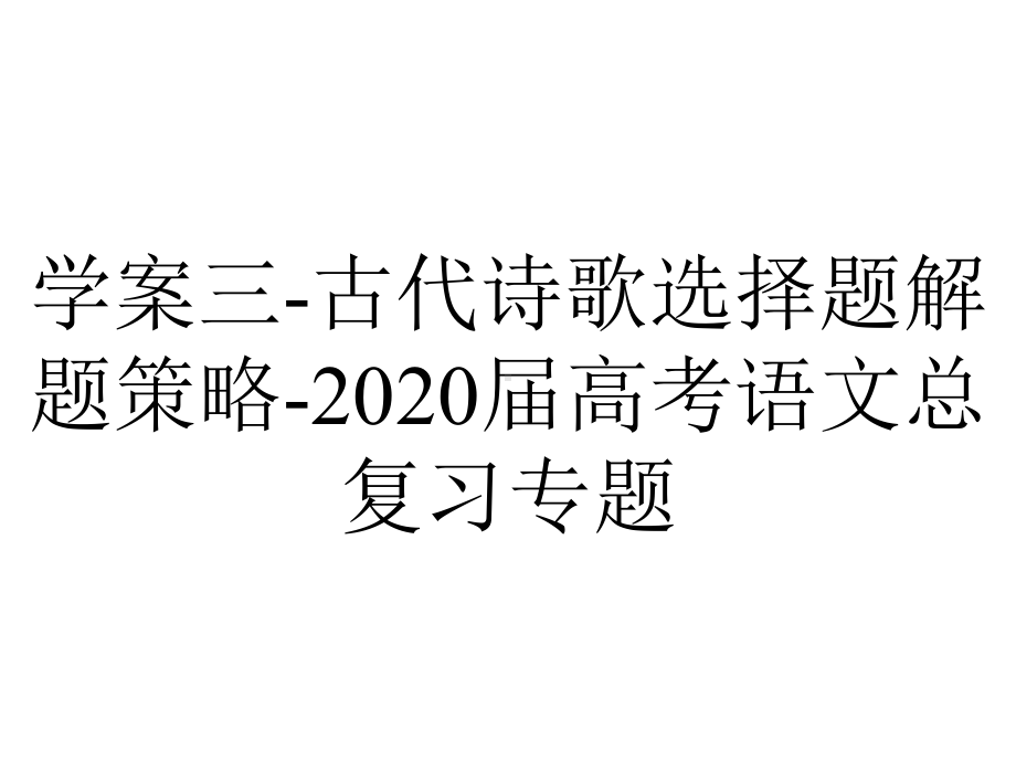 学案三-古代诗歌选择题解题策略-2020届高考语文总复习专题.ppt_第1页