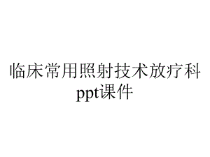 临床常用照射技术放疗科课件.ppt