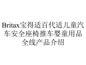 Britax宝得适百代适儿童汽车安全座椅推车婴童用品全线产品介绍.ppt