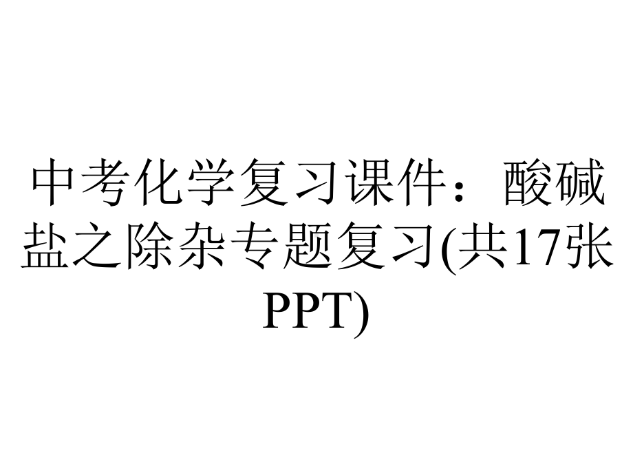 中考化学复习课件：酸碱盐之除杂专题复习(共17张).ppt_第1页