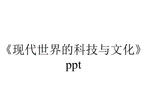 《现代世界的科技与文化》ppt.ppt