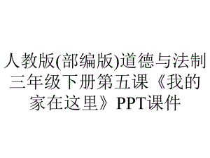 人教版(部编版)道德与法制三年级下册第五课《我的家在这里》课件.pptx