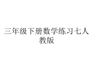 三年级下册数学练习七人教版.pptx