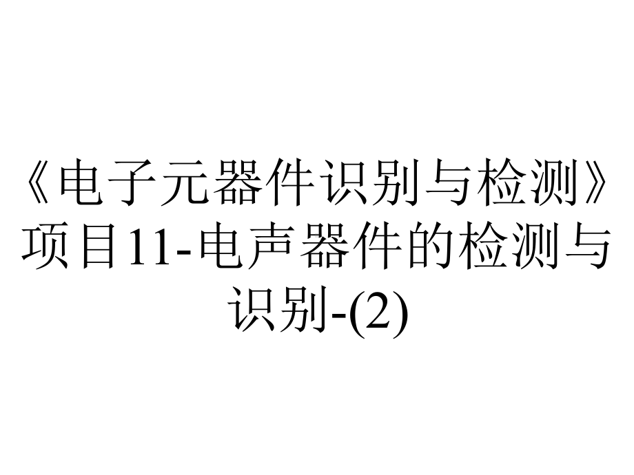 《电子元器件识别与检测》项目11-电声器件的检测与识别-.ppt_第1页