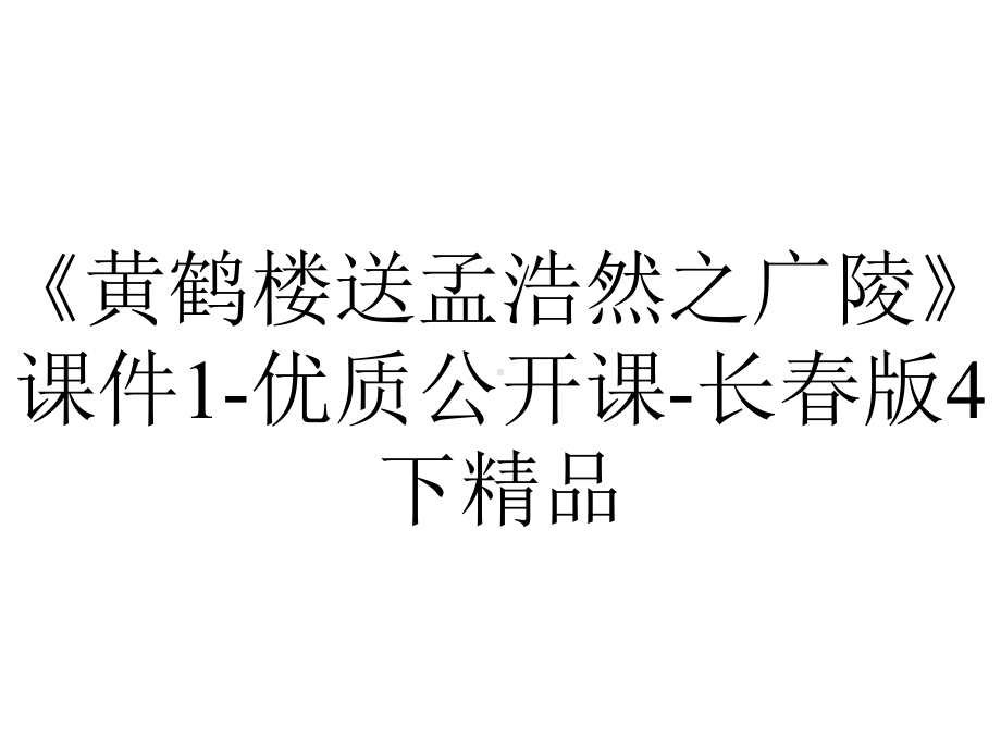 《黄鹤楼送孟浩然之广陵》课件1-优质公开课-长春版4下精品.ppt_第1页